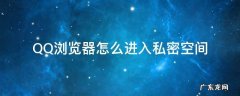 QQ浏览器的私密空间怎么进 QQ浏览器怎么进入私密空间