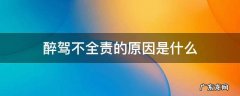 醉驾是否负事故全责 醉驾不全责的原因是什么