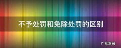 不予处罚和免除处罚的区别 免除处罚与不予处罚区别