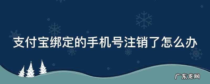 账号被注销 但实名认证还在吗 支付宝绑定的手机号注销了怎么办