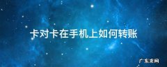 卡对卡在手机上如何转账 怎么用手机卡对卡转钱