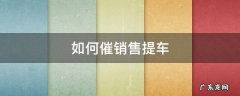 4s店销售月底催着提车 如何催销售提车