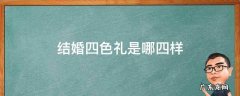 结婚四色礼是哪四样 结婚四色礼是哪四样山西