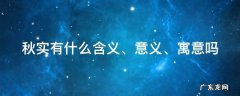 秋实有什么含义,意义,寓意吗 秋实有什么含义、意义、寓意吗