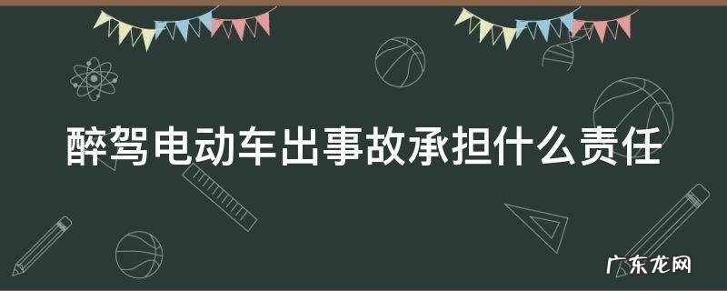 醉驾电动车出了事故怎么处理 醉驾电动车出事故承担什么责任
