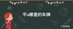 平a哪里的车牌 车牌a是哪里的车牌