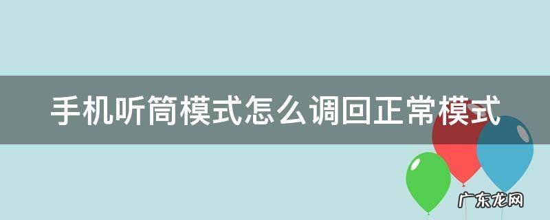 手机听筒模式怎么调回正常模式 手机外放突然变成听筒了