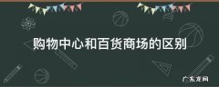 购物中心和百货商场的区别英文 购物中心和百货商场的区别