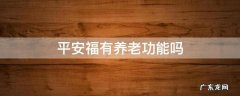 平安福是养老保险吗 平安福有养老功能吗