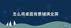 怎么让桌面背景满屏 怎么将桌面背景铺满全屏