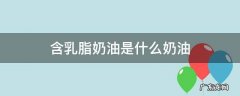 含乳脂奶油是什么奶油 含乳脂奶油是什么?