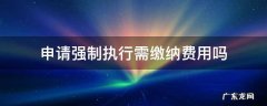申请强制执行需要交费吗,谁来承担 申请强制执行需缴纳费用吗