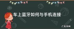 车上蓝牙如何与手机连接听歌配对码是多少 车上蓝牙如何与手机连接