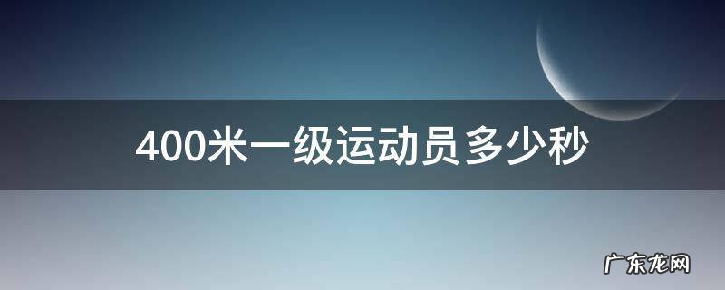 400米一级运动员多少秒 400米一级运动员是多少秒