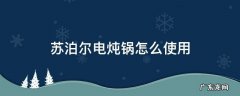 苏泊尔电炖锅使用方法 苏泊尔电炖锅怎么使用