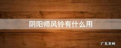 阴阳师折扇风铃怎么用 阴阳师风铃有什么用