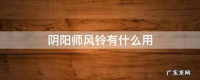阴阳师折扇风铃怎么用 阴阳师风铃有什么用