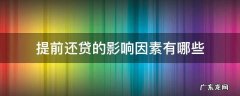 提前还贷的影响因素有哪些 提前还贷款有什么坏处