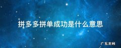 拼多多拼单成功是什么意思 拼多多拼单成功有啥用