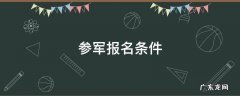 参军报名条件 征兵入伍需要哪些条件