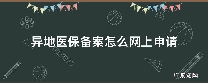 异地医保备案怎么网上申请 异地医保怎样网上申请备案
