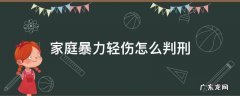 家庭暴力重伤怎么判刑 家庭暴力轻伤怎么判刑
