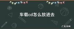 车载cd怎么放进去 车载cd怎么放进去图解