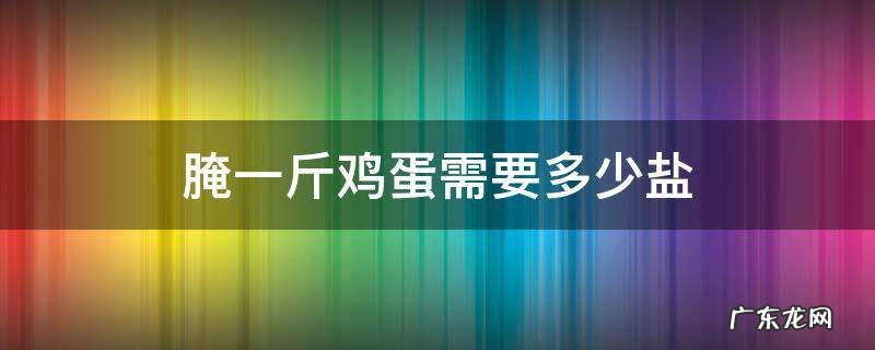 腌制一斤鸡蛋放多少盐 腌一斤鸡蛋需要多少盐