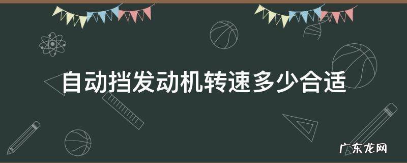 自动挡发动机转速多少合适 手动档汽车发动机转速多少合适