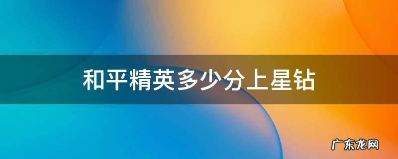 和平精英多少分上星钻? 和平精英多少分上星钻