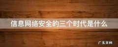 信息网络安全的三个时代是什么意思 信息网络安全的三个时代是什么
