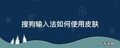 下载的搜狗输入法皮肤怎么用 搜狗输入法如何使用皮肤
