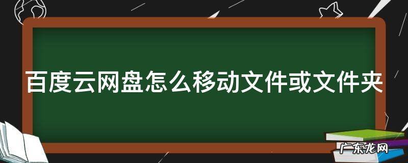 百度云网盘怎么移动文件或文件夹 百度云盘怎么移动文件位置