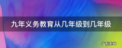 九年义务教育到哪一年 九年义务教育从几年级到几年级