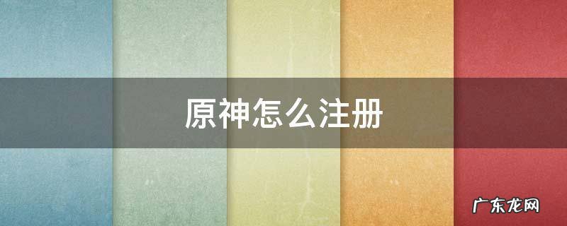 原神怎么注册 原神怎么注册邮箱账号