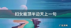 都说妇女能顶半边天 妇女能顶半边天上一句