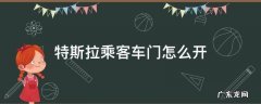 特斯拉轿车门怎么开 特斯拉乘客车门怎么开