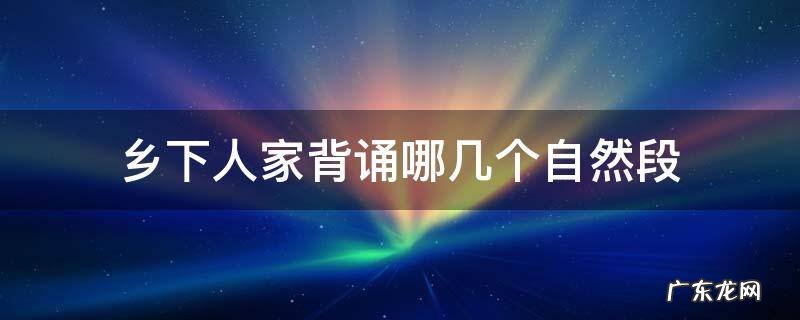 乡下人家背诵哪几个自然段 乡下人家需要背诵的段落