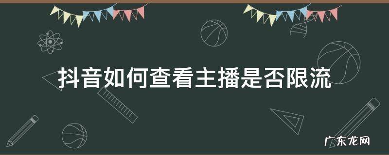 怎么检测抖音账号直播是否限流 抖音如何查看主播是否限流
