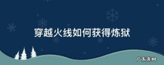 gz穿越火线怎么获得炼狱 穿越火线如何获得炼狱