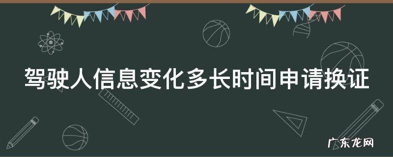 驾驶人信息变化多长时间内申请换证 驾驶人信息变化多长时间申请换证