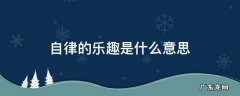 自律的乐趣是什么意思 自律自乐什么意思