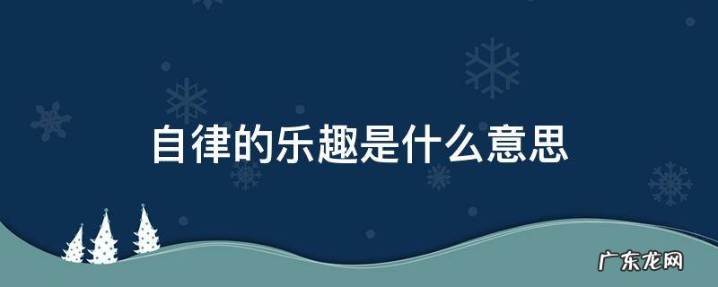 自律的乐趣是什么意思 自律自乐什么意思