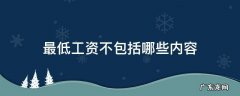 最低工资不包括哪些内容 最低工资包含哪些部分?不包含哪些?