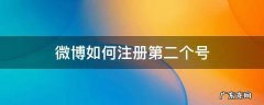 微博如何注册第二个号 微博如何注册第二个号2021