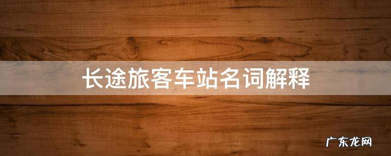 长途旅客车站名词解释 高速动车组旅客列车名词解释