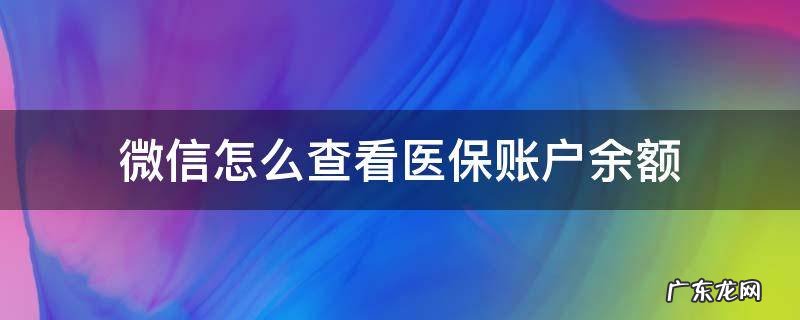 微信怎么查看医保账户的余额 微信怎么查看医保账户余额