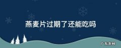 燕麦片过期了还能吃吗 烘焙燕麦片过期了还能吃吗