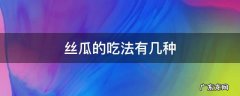 丝瓜的吃法有几种 丝瓜有哪几种吃法
