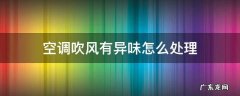 空调吹的风有异味怎么处理 空调吹风有异味怎么处理